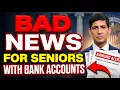 BAD NEWS FOR SENIORS WITH BANK ACCOUNTS What s Changing Right Now