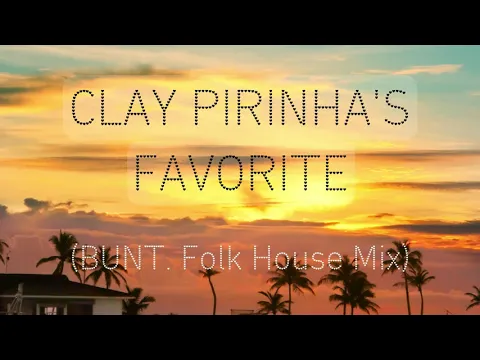 Clay Pirinha's Favorite (BUNT. Folk House Mix)