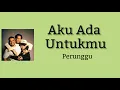 Aku Ada Untukmu - Perunggu | Lyrics / Lirik