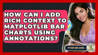 How Can I Add Rich Context To Matplotlib Bar Charts Using Annotations - Python Code School