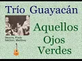 Trío Guayacán:  Aquellos Ojos Verdes  -  (letra y acordes)