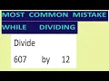 Divide 607 by 12 Most common mistake while dividing
