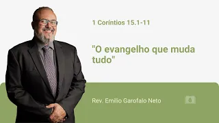 1 Coríntios 15.1-11 - O evangelho que muda tudo - Rev. Emilio Garofalo Neto