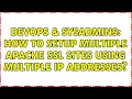 DevOps SysAdmins How to setup multiple Apache SSL sites using multiple IP addresses