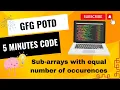 Sub-arrays with equal number of occurences GFG POTD 5 Minutes Code GeeksForGeeks DSA