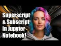How to do superscripts and subscripts in Jupyter Notebook