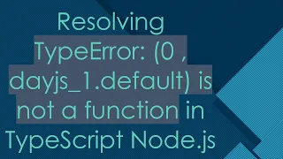 Resolving TypeError 0 dayjs - 1 default is not a function in TypeScript Node js
