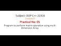 Practical-5 OOP 22316 Program to perform matrix operation using multi dimension Array MSBTE