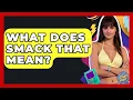 What Does Smack That Mean - I m a 2000s Baby