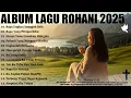 Lagu Rohani Membuat Hati Tenang Sepanjang Hari | Lagu Rohani Kristen Terbaru 2025 Terpopuler