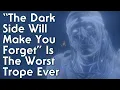 The Dark Side Will Make You Forget Is The Worst Trope Ever