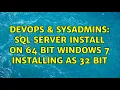 DevOps SysAdmins SQL Server install on 64 bit Windows 7 installing as 32 bit 2 Solutions
