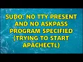 sudo no tty present and no askpass program specified trying to start apachectl 2 Solutions