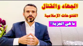 مفهوم الجهاد والقتال في القرآن وحقيقة الفتوحات الاسلامية وهل أمر الله بسبي النساء وما هي الجزية 