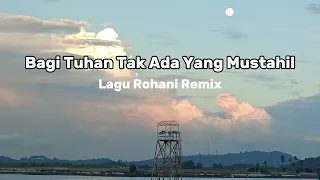 bagi tuhan tak ada yang mustahil dj remix lagu rohani terbaru 2025 full bass