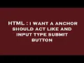 HTML i want a anchor should act like and input type submit button
