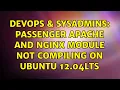 DevOps SysAdmins passenger apache and nginx module not compiling on ubuntu 12 04LTS