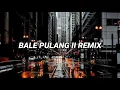 Download Lagu BALE PULANG II REMIX