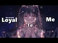 Nightcore - Loyal to me (Lyrics)