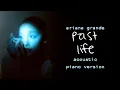 Download Lagu Ariana Grande - past life (Acoustic Piano Version)