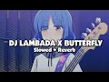DJ LAMBADA X BUTTERFLY (Slowed + Reverb) 🎧