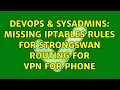DevOps SysAdmins Missing iptables rules for Strongswan routing for VPN for phone