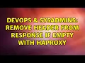 DevOps SysAdmins Remove header from response if empty with HAProxy