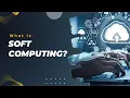 What is Soft Computing Simply Explained