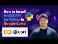 How to Install the ArcGIS API for Python in Google Colab