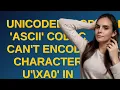 UnicodeEncodeError ascii codec can t encode character u xa0 in position 20 ordinal not in ra