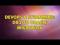 DevOps SysAdmins DB2 to Oracle Migration