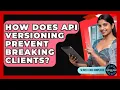 How Does API Versioning Prevent Breaking Clients - Server Logic Simplified