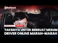 Lagu Taksinya untuk Berbuat Mesum Driver Online maki maki Penumpangnya, Diduga Tak Tahan Lagi