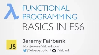 Scenic City Summit 2016 Jeremy Fairbank - Functional Programming Basics in ES6 JavaScript