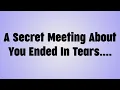 💸A Secret Meeting About You Ended In Tears. 