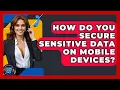 How Do You Secure Sensitive Data On Mobile Devices - Customer Support Coach