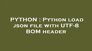 PYTHON Python load json file with UTF-8 BOM header