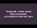 NodeJS How does req headers authorization get set