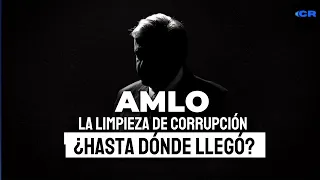 AMLO y su limpieza de corrupción: ¿Hasta dónde llegó? | CRN