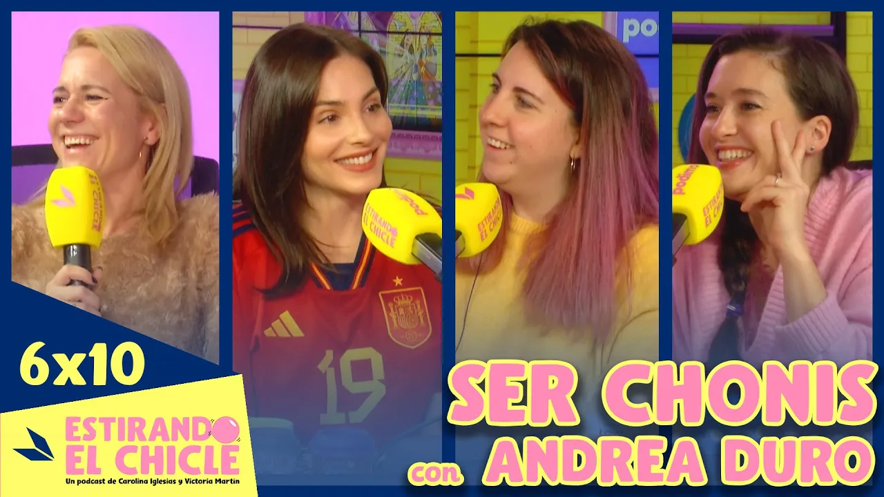 SER CHONIS con ANDREA DURO | Estirando el chicle 6x10