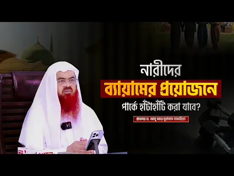নারীদের ব্যায়ামের প্রয়োজন পার্কে হাঁটাহাঁটি করা যাবে? প্রফেসর ড. আবু বকর মুহাম্মাদ যাকারিয়া