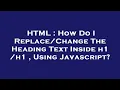 HTML How Do I The Heading Text Inside h1 h1 Using Javascript