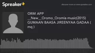 New Oromo Oromia Music 2015 GUMAAN BAASA JIREENYAA GADAA Mq Made With Spreaker 