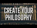 You Need to Create Your Own Philosophy