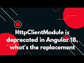 Angular 18 Update HttpClientModule Deprecated - Discover the Replacement