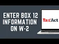 How To Enter Box 12 Information On W-2 in TaxAct 2024 FULL GUIDE
