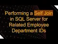 Performing a Self Join in SQL Server for Related Employee Department IDs