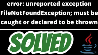 unreported exception FileNotFoundException; must be caught or declared to be thrown SOLVED in Java