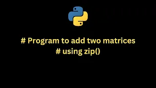 Python Program to add two matrices using zip