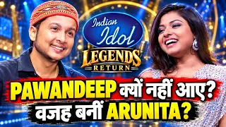 Indian idol legends में आखिर क्यों नहीं आए pawandeep rajan वजह बनी arunita kanjilal